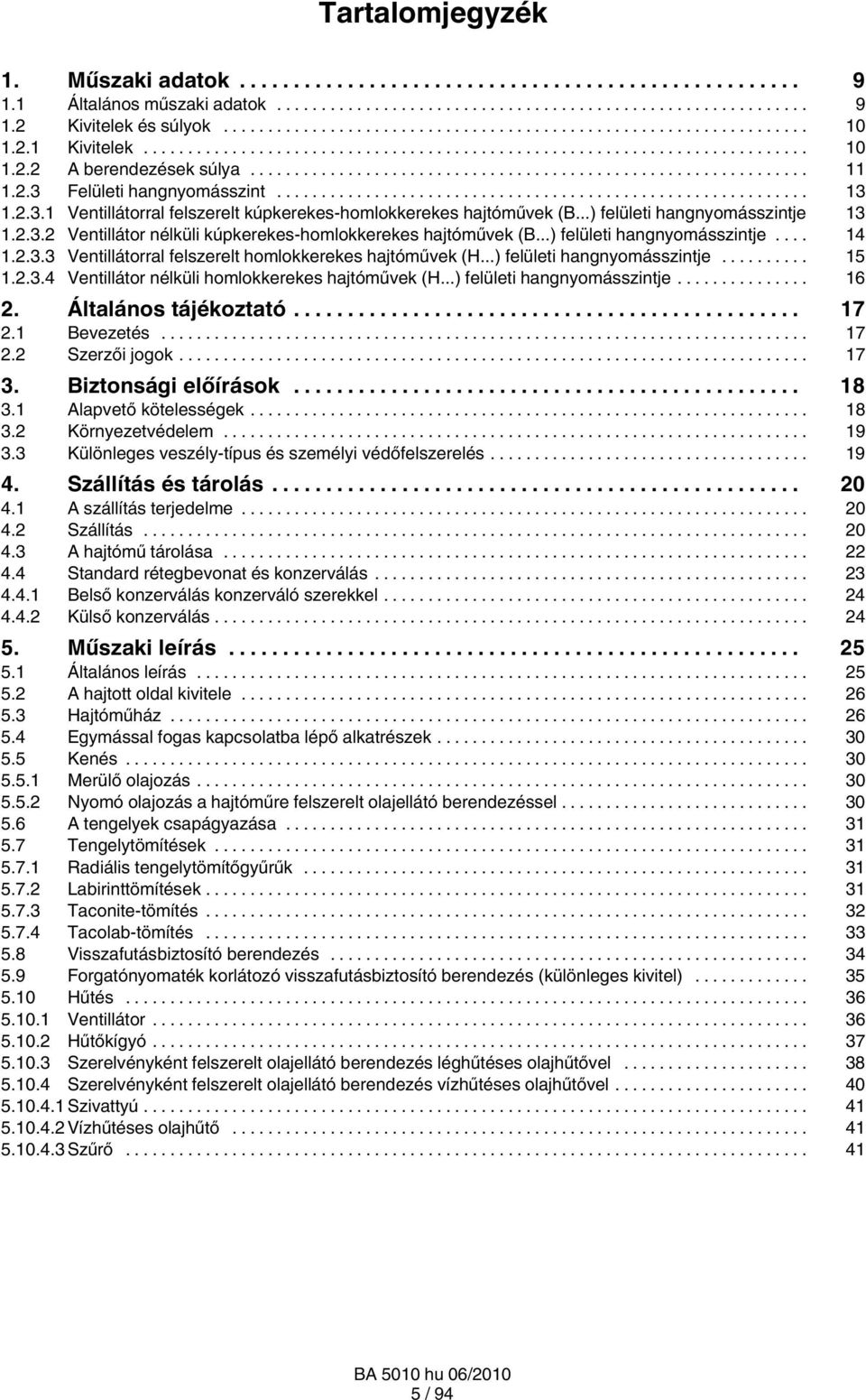 ..) felületi hangnyomásszintje... 4..3.3 Ventillátorral felszerelt homlokkerekes hajtóművek (H...) felületi hangnyomásszintje... 5..3.4 Ventillátor nélküli homlokkerekes hajtóművek (H.