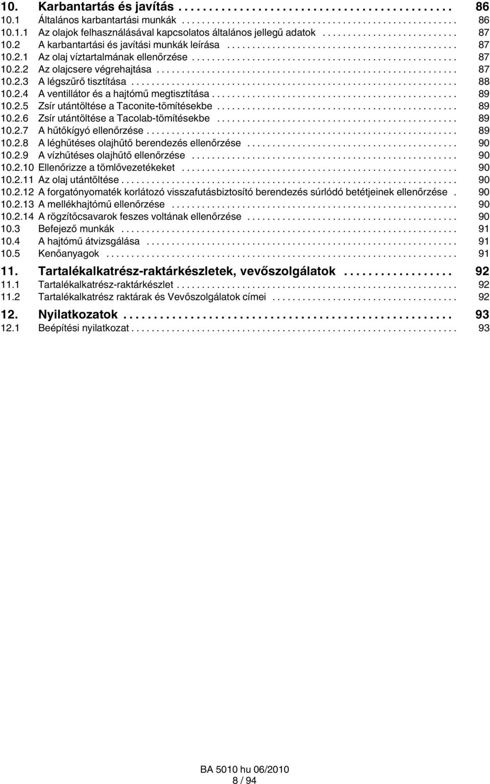 .. 89 0..7 A hűtőkígyó ellenőrzése... 89 0..8 A léghűtéses olajhűtő berendezés ellenőrzése... 90 0..9 A vízhűtéses olajhűtő ellenőrzése... 90 0..0 Ellenőrizze a tömlővezetékeket... 90 0.. Az olaj utántöltése.