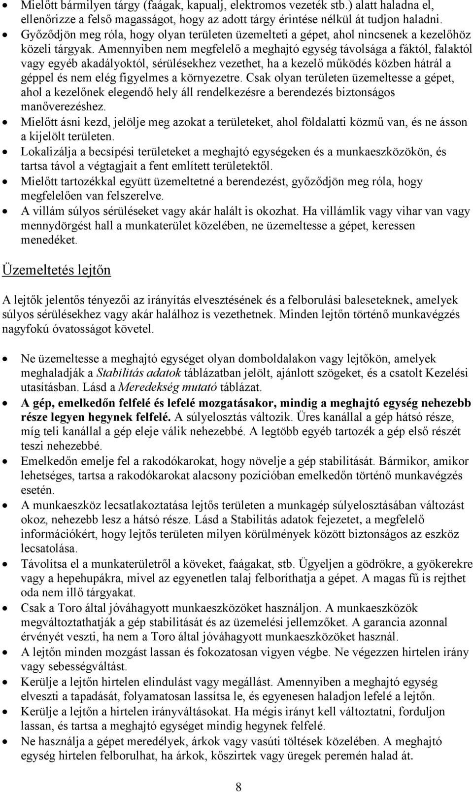 Amennyiben nem megfelelő a meghajtó egység távolsága a fáktól, falaktól vagy egyéb akadályoktól, sérülésekhez vezethet, ha a kezelő működés közben hátrál a géppel és nem elég figyelmes a környezetre.