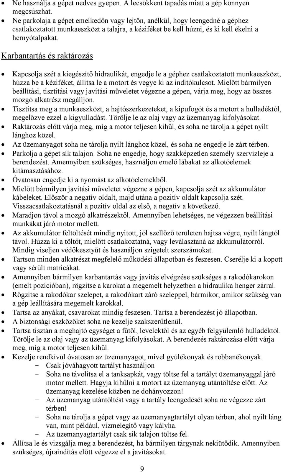 Karbantartás és raktározás Kapcsolja szét a kiegészítő hidraulikát, engedje le a géphez csatlakoztatott munkaeszközt, húzza be a kéziféket, állítsa le a motort és vegye ki az indítókulcsot.