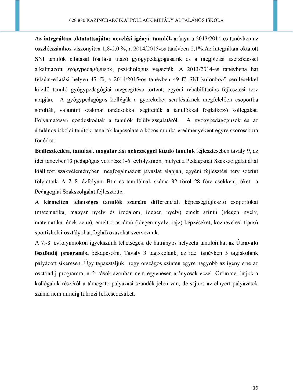 A 2013/2014-es tanévbena hat feladat-ellátási helyen 47 fő, a 2014/2015-ös tanévben 49 fő SNI különböző sérülésekkel küzdő tanuló gyógypedagógiai megsegítése történt, egyéni rehabilitációs