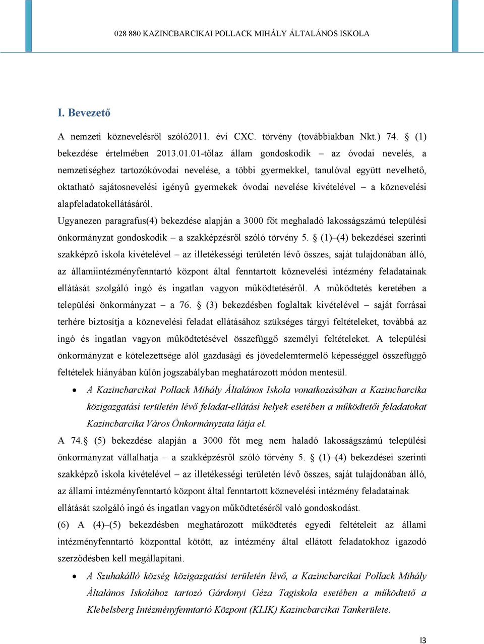 .01.01-tőlaz állam gondoskodik az óvodai nevelés, a nemzetiséghez tartozókóvodai nevelése, a többi gyermekkel, tanulóval együtt nevelhető, oktatható sajátosnevelési igényű gyermekek óvodai nevelése