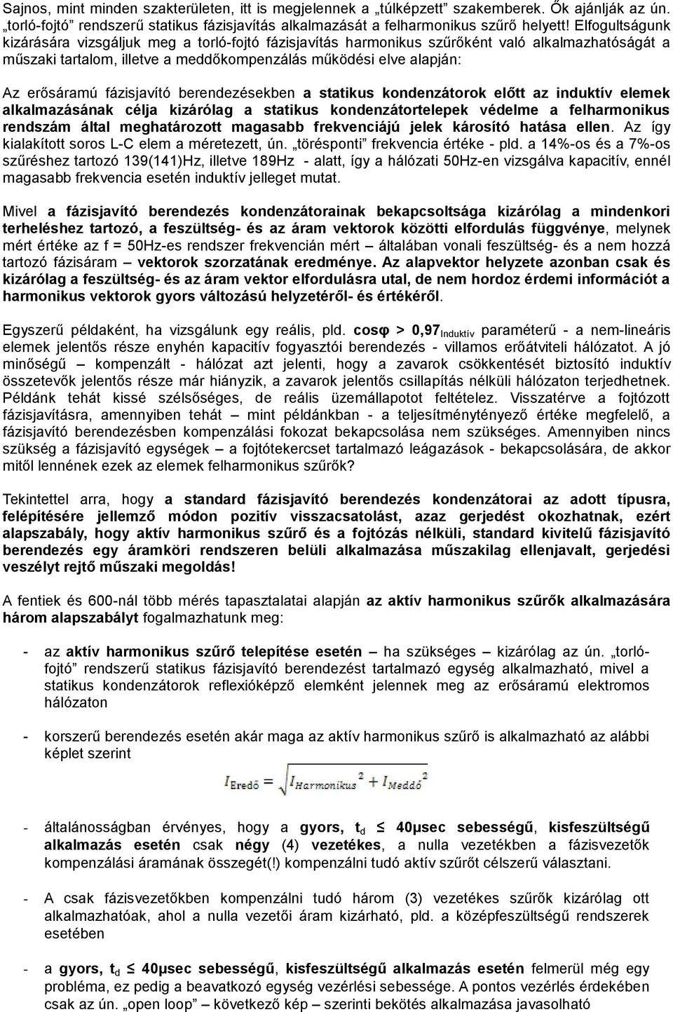 fázisjavító berendezésekben a statikus kondenzátorok előtt az induktív elemek alkalmazásának célja kizárólag a statikus kondenzátortelepek védelme a felharmonikus rendszám által meghatározott