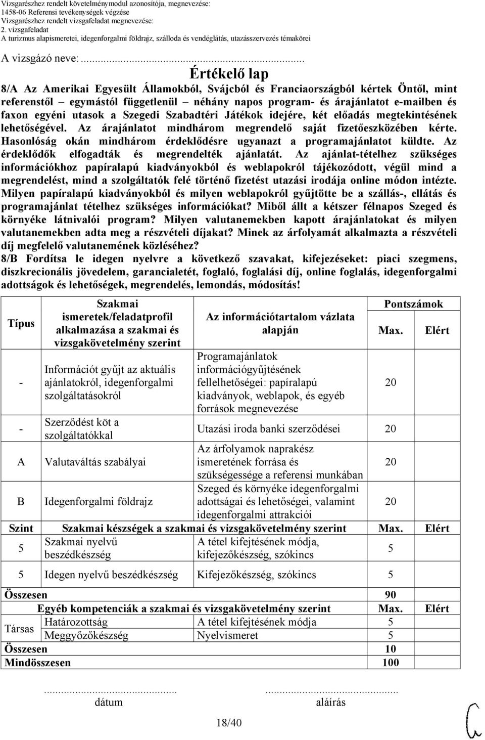 utasok a Szegedi Szabadtéri Játékok idejére, két előadás megtekintésének lehetőségével. Az árajánlatot mindhárom megrendelő saját fizetőeszközében kérte.