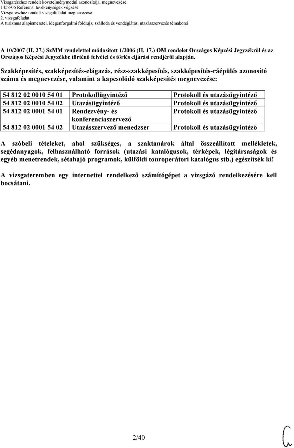 Szakképesítés, szakképesítés-elágazás, rész-szakképesítés, szakképesítés-ráépülés azonosító száma és megnevezése, valamint a kapcsolódó szakképesítés megnevezése: 4 812 02 00 4 01 Protokollügyintéző