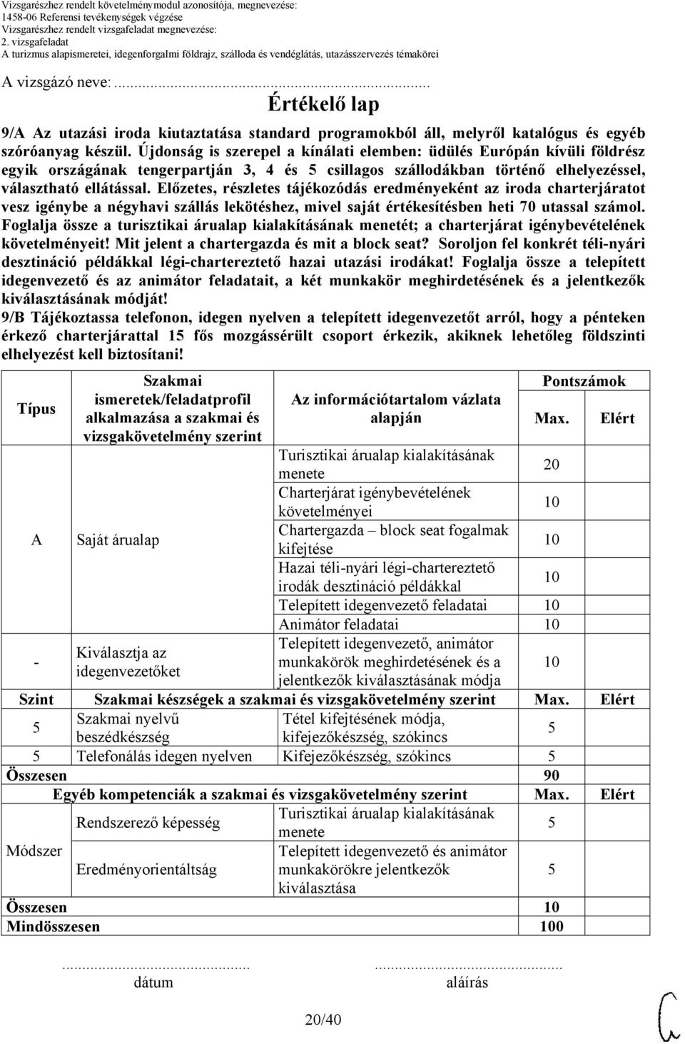 Előzetes, részletes tájékozódás eredményeként az iroda charterjáratot vesz igénybe a négyhavi szállás lekötéshez, mivel saját értékesítésben heti 70 utassal számol.