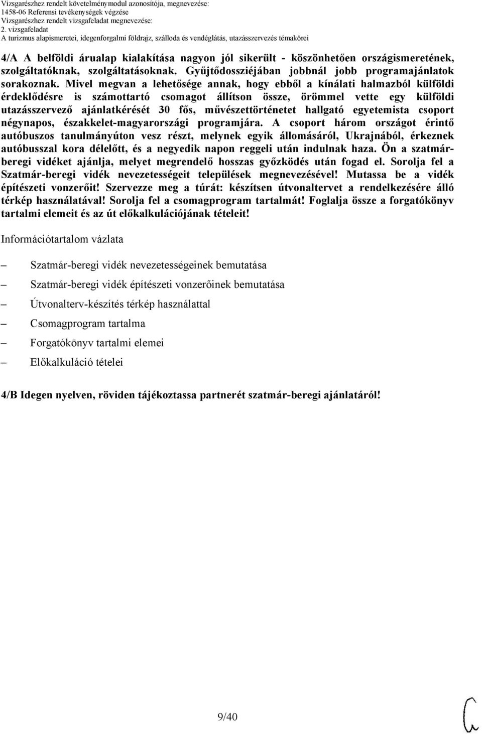 Mivel megvan a lehetősége annak, hogy ebből a kínálati halmazból külföldi érdeklődésre is számottartó csomagot állítson össze, örömmel vette egy külföldi utazásszervező ajánlatkérését 30 fős,