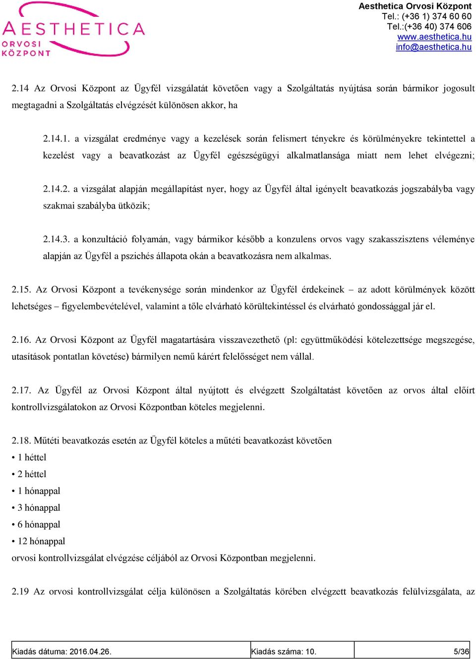 a konzultáció folyamán, vagy bármikor később a konzulens orvos vagy szakasszisztens véleménye alapján az Ügyfél a pszichés állapota okán a beavatkozásra nem alkalmas. 2.15.