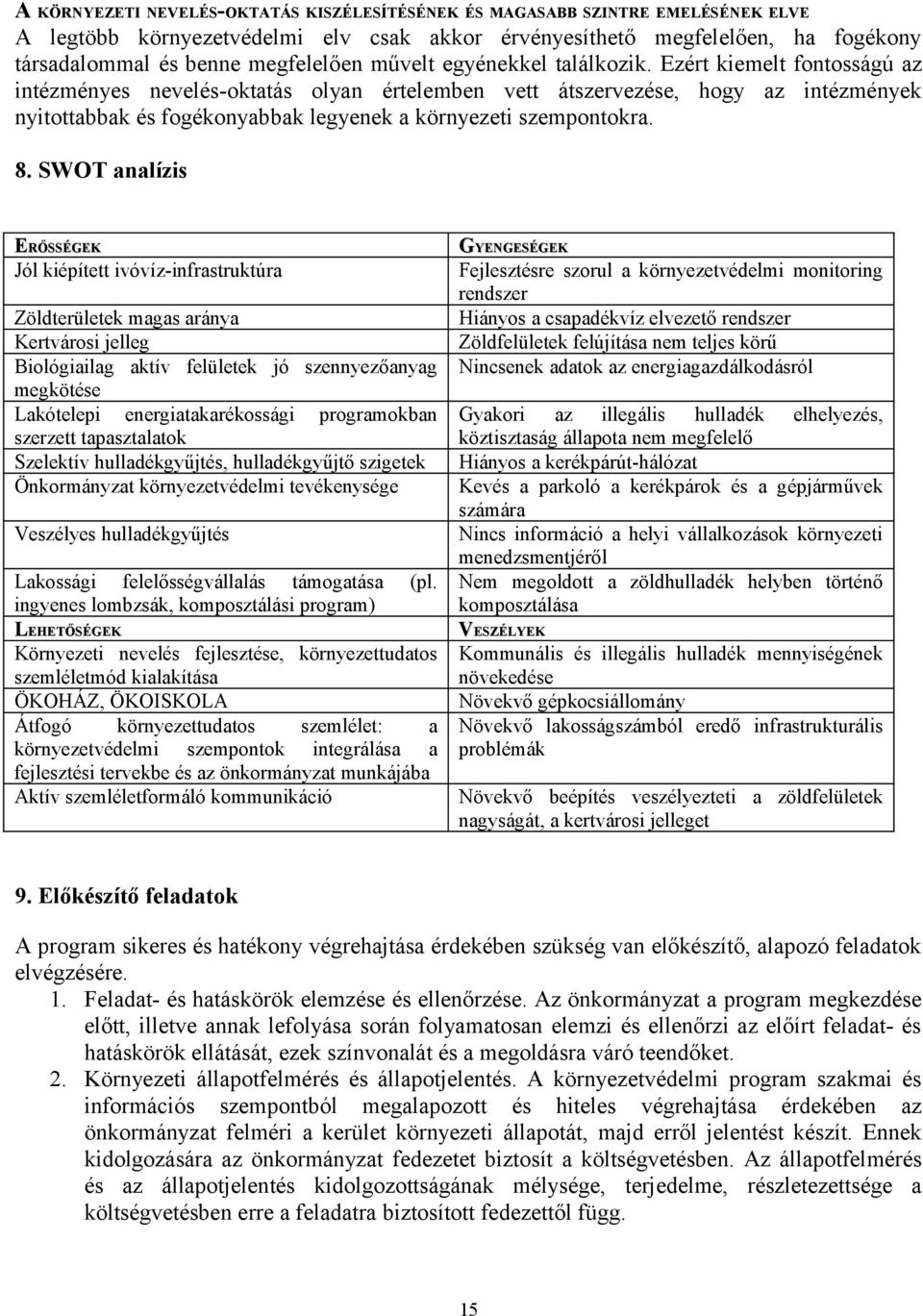 Ezért kiemelt fontosságú az intézményes nevelés-oktatás olyan értelemben vett átszervezése, hogy az intézmények nyitottabbak és fogékonyabbak legyenek a környezeti szempontokra. 8.