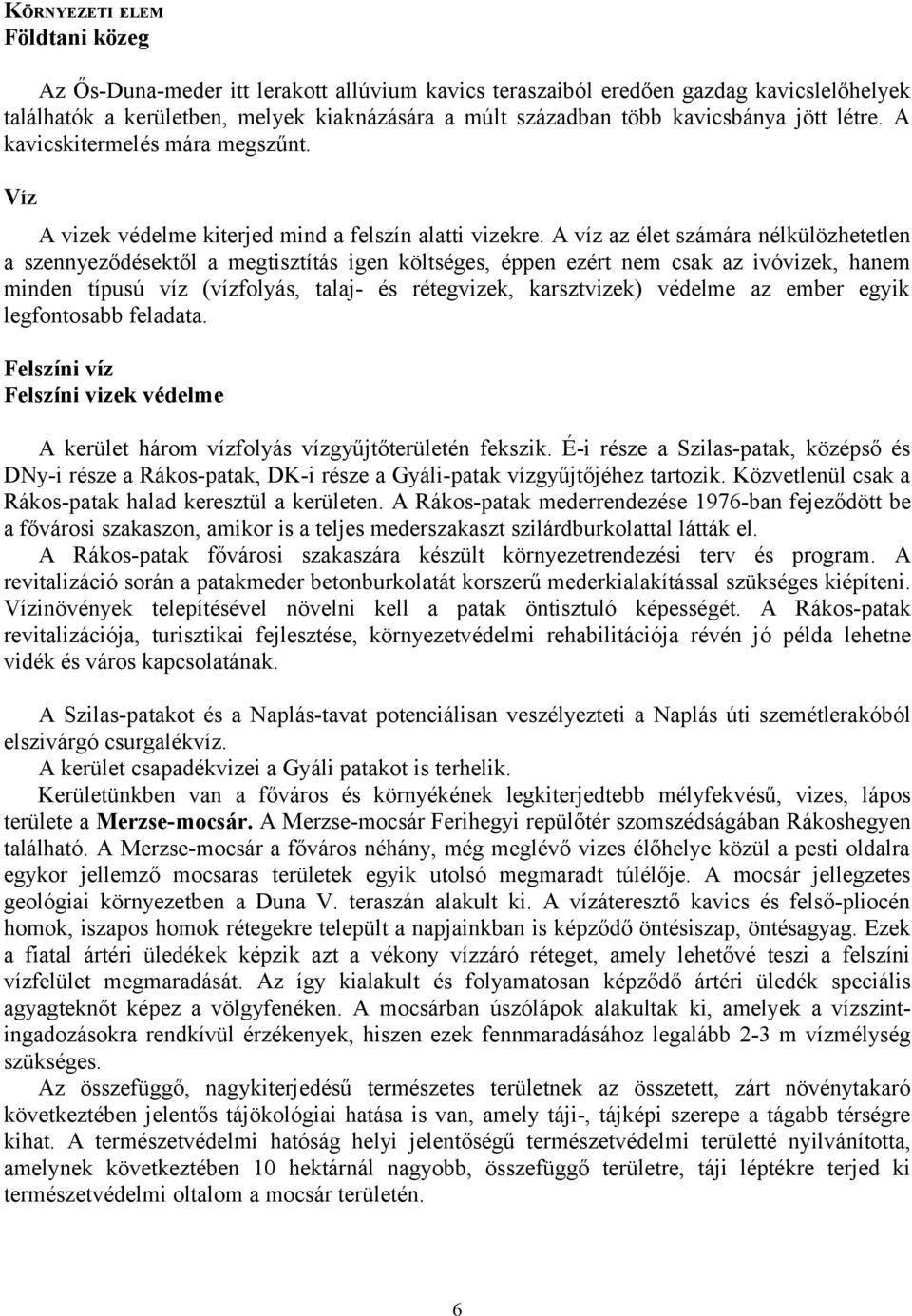 A víz az élet számára nélkülözhetetlen a szennyeződésektől a megtisztítás igen költséges, éppen ezért nem csak az ivóvizek, hanem minden típusú víz (vízfolyás, talaj- és rétegvizek, karsztvizek)