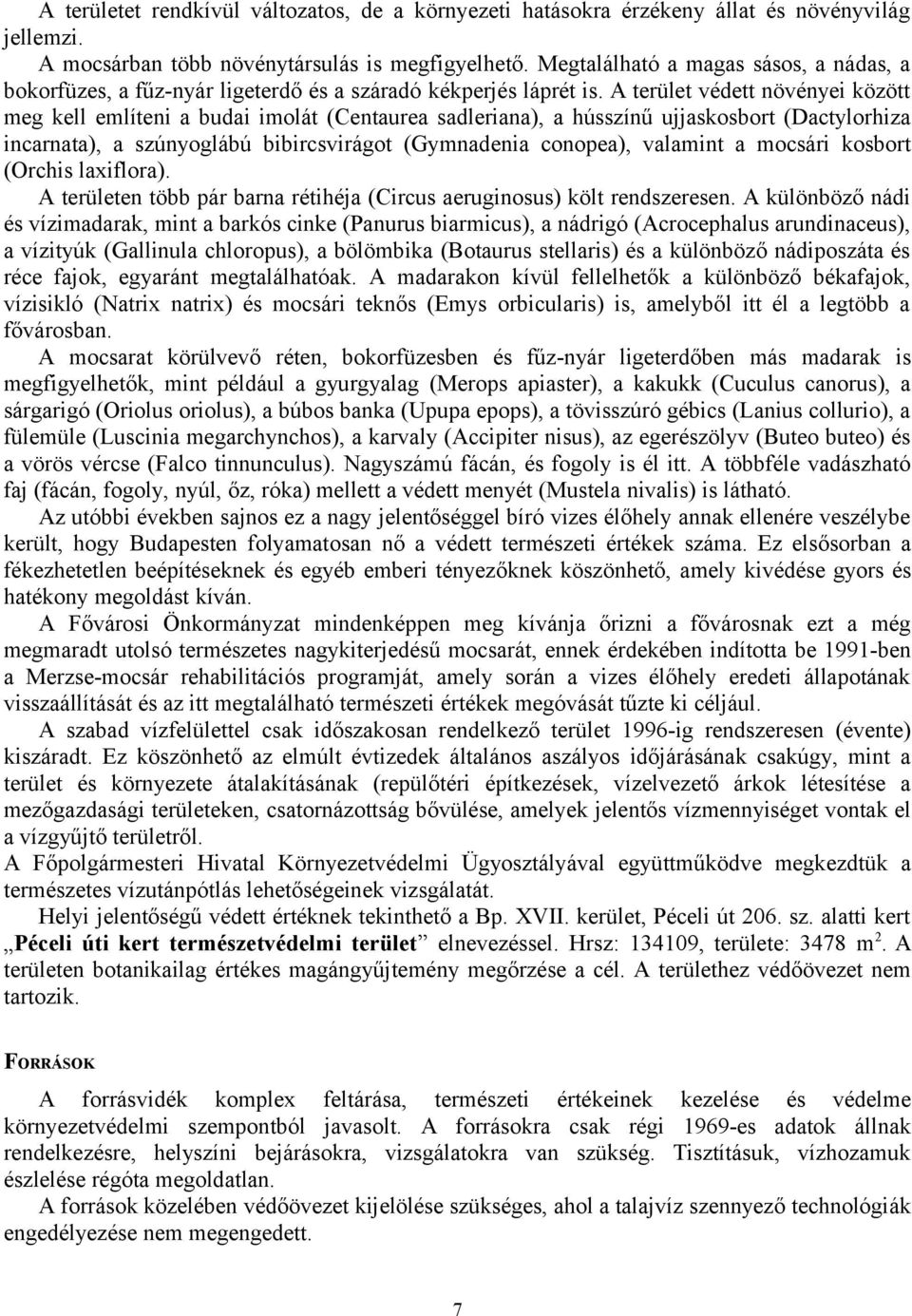 A terület védett növényei között meg kell említeni a budai imolát (Centaurea sadleriana), a hússzínű ujjaskosbort (Dactylorhiza incarnata), a szúnyoglábú bibircsvirágot (Gymnadenia conopea), valamint