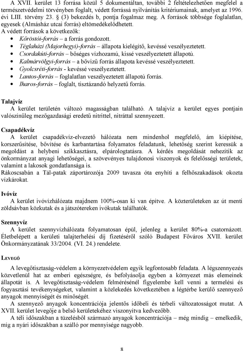 A védett források a következők: Kőröstói-forrás a forrás gondozott. Téglaházi (Majorhegyi)-forrás állapota kielégítő, kevéssé veszélyeztetett.