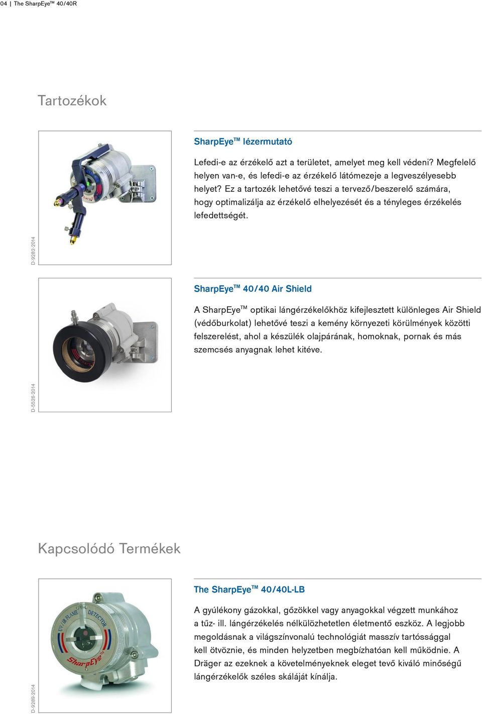 Ez a tartozék lehetővé teszi a tervező/beszerelő számára, hogy optimalizálja az érzékelő elhelyezését és a tényleges érzékelés lefedettségét.