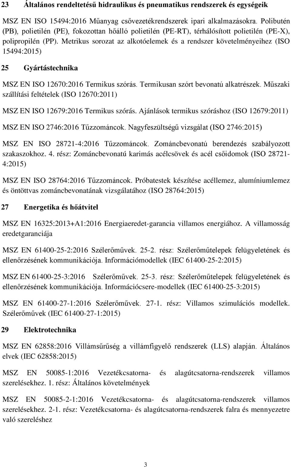 Metrikus sorozat az alkotóelemek és a rendszer követelményeihez (ISO 15494:2015) 25 Gyártástechnika MSZ EN ISO 12670:2016 Termikus szórás. Termikusan szórt bevonatú alkatrészek.