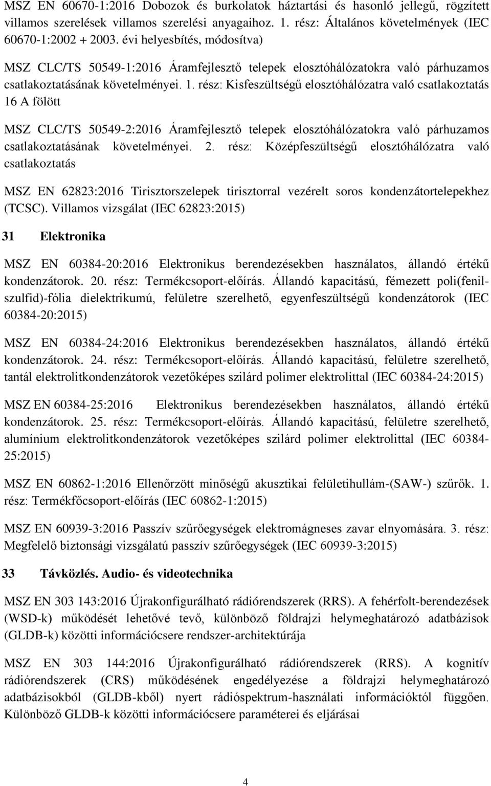 rész: Kisfeszültségű elosztóhálózatra való csatlakoztatás 16 A fölött MSZ CLC/TS 50549-2:2016 Áramfejlesztő telepek elosztóhálózatokra való párhuzamos csatlakoztatásának követelményei. 2.