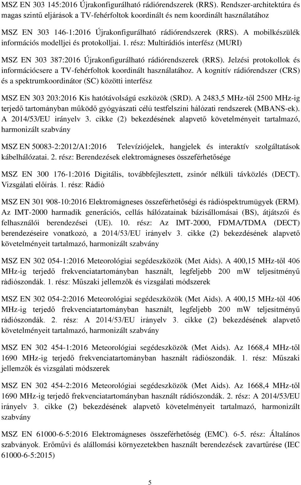 A mobilkészülék információs modelljei és protokolljai. 1. rész: Multirádiós interfész (MURI) MSZ EN 303 387:2016 Újrakonfigurálható rádiórendszerek (RRS).