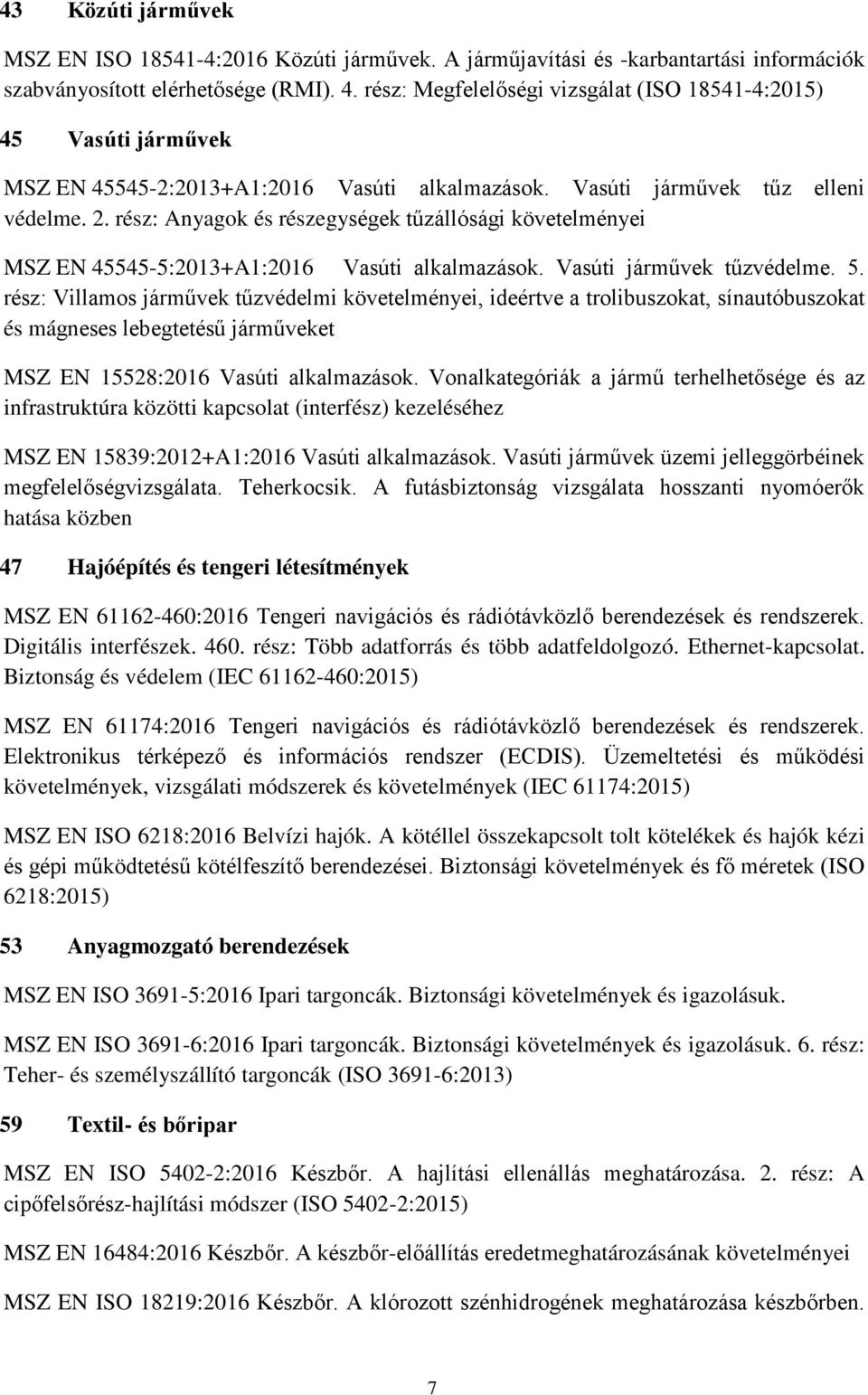 rész: Anyagok és részegységek tűzállósági követelményei MSZ EN 45545-5:2013+A1:2016 Vasúti alkalmazások. Vasúti járművek tűzvédelme. 5.