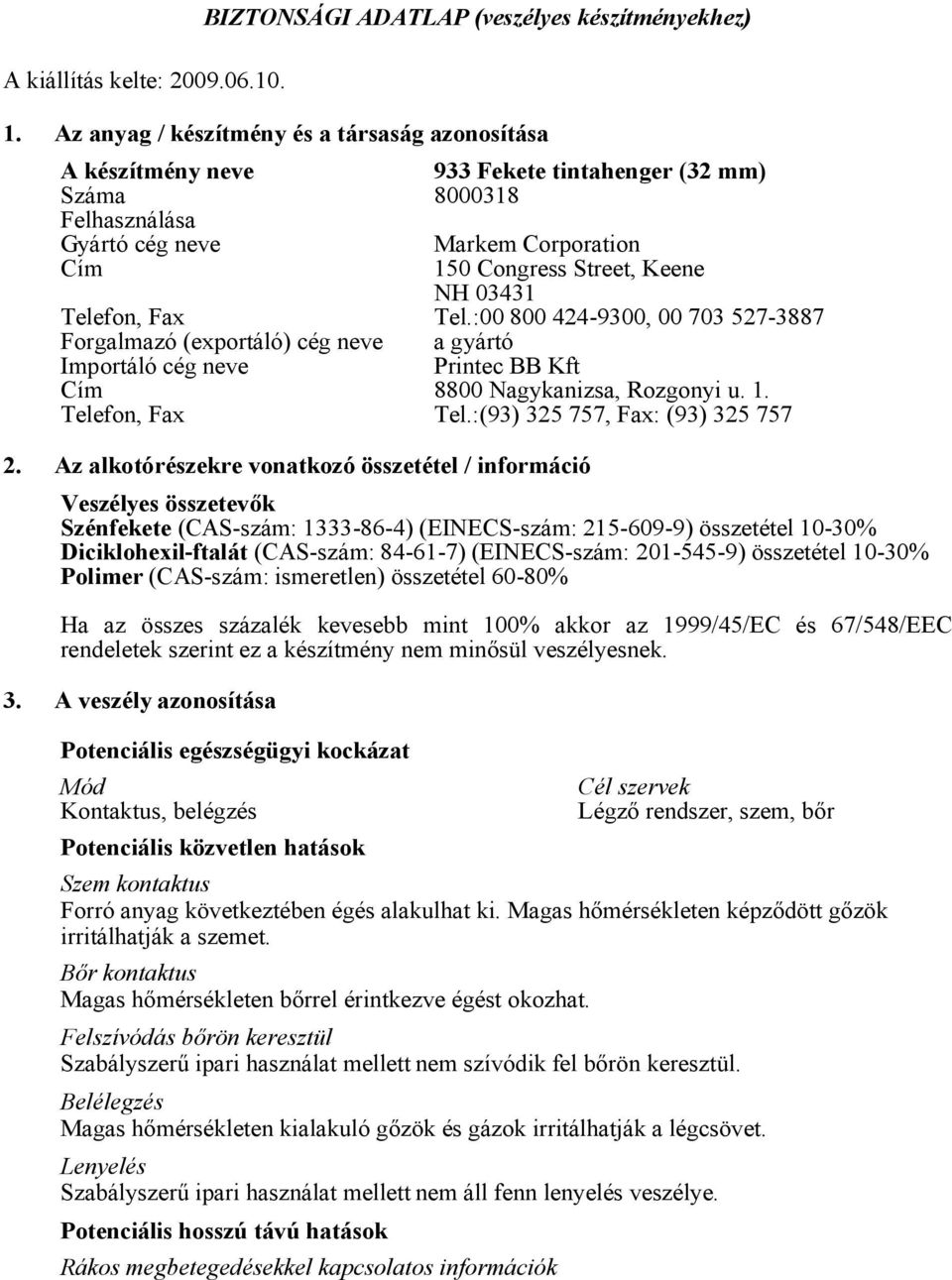 Telefon, Fax Tel.:00 800 424-9300, 00 703 527-3887 Forgalmazó (exportáló) cég neve a gyártó Importáló cég neve Cím Printec BB Kft 8800 Nagykanizsa, Rozgonyi u. 1. Telefon, Fax Tel.