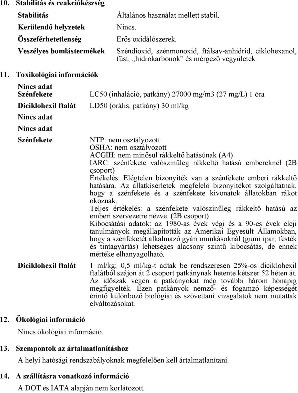 Toxikológiai információk Nincs adat Szénfekete Diciklohexil ftalát Nincs adat Nincs adat Szénfekete Diciklohexil ftalát 12. Ökológiai információ Nincs ökológiai információ. 13.