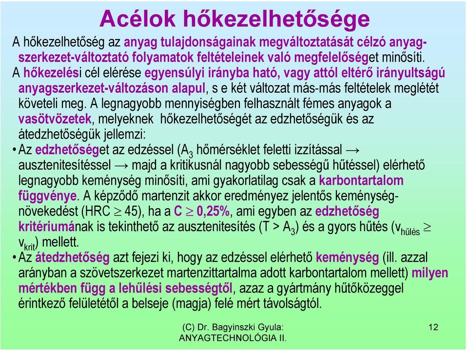 A legnagyobb mennyiségben felhasznált fémes anyagok a vasötvözetek, melyeknek hőkezelhetőségét az edzhetőségük és az átedzhetőségük jellemzi: Az edzhetőséget az edzéssel (A 3 hőmérséklet feletti