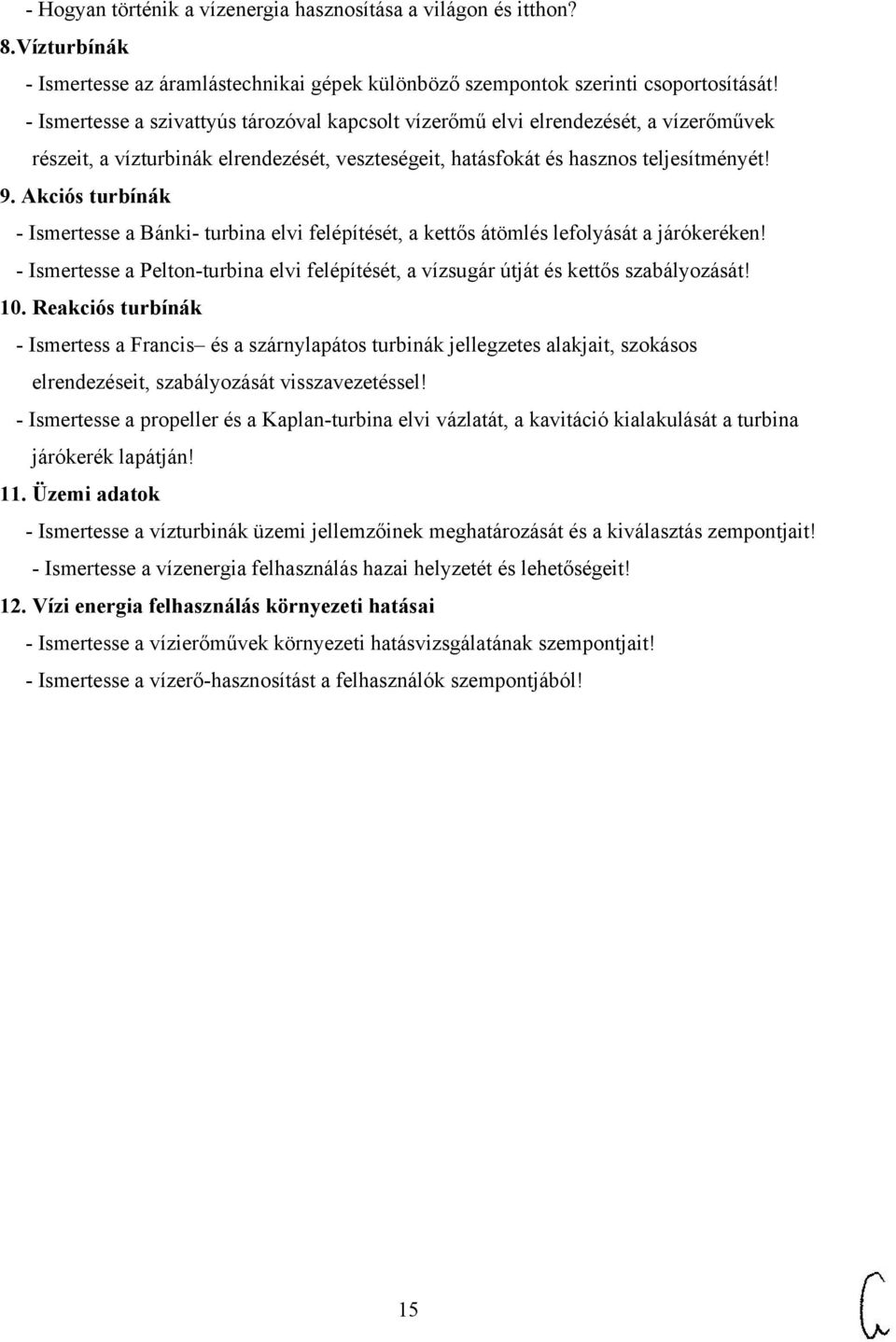 Akciós turbínák - Ismertesse a Bánki- turbina elvi felépítését, a kettős átömlés lefolyását a járókeréken! - Ismertesse a Pelton-turbina elvi felépítését, a vízsugár útját és kettős szabályozását! 10.