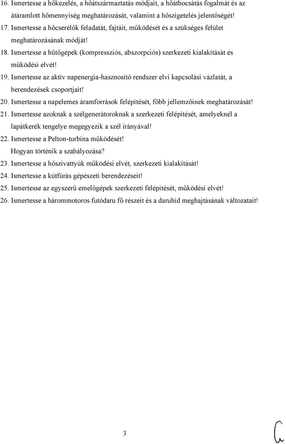 19. Ismertesse az aktív napenergia-hasznosító rendszer elvi kapcsolási vázlatát, a berendezések csoportjait! 20. Ismertesse a napelemes áramforrások felépítését, főbb jellemzőinek meghatározását! 21.