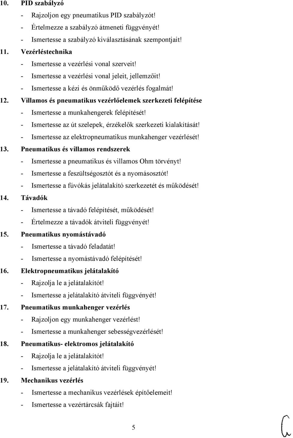 Villamos és pneumatikus vezérlőelemek szerkezeti felépítése - Ismertesse a munkahengerek felépítését! - Ismertesse az út szelepek, érzékelők szerkezeti kialakítását!