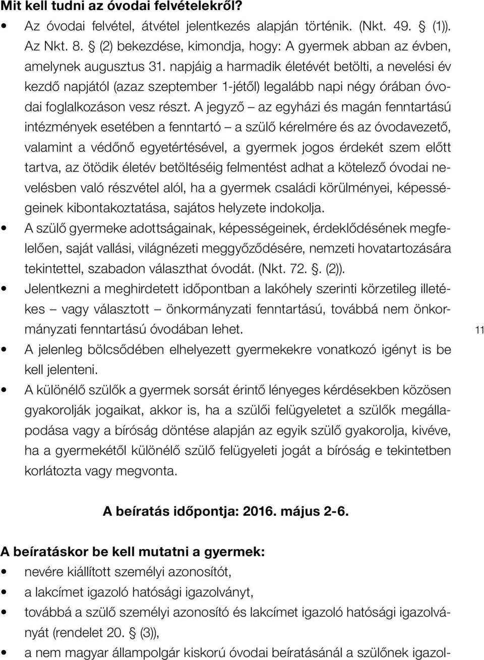 napjáig a harmadik életévét betölti, a nevelési év kezdô napjától (azaz szeptember 1-jétôl) legalább napi négy órában óvodai foglalkozáson vesz részt.