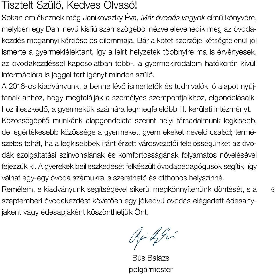 Bár a kötet szerzôje kétségtelenül jól ismerte a gyermeklélektant, így a leírt helyzetek többnyire ma is érvényesek, az óvodakezdéssel kapcsolatban több-, a gyermekirodalom hatókörén kívüli