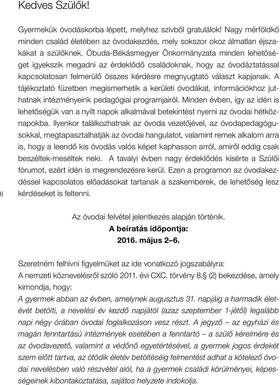 A tájékoztató füzetben megismerhetik a kerületi óvodákat, információkhoz juthatnak intézményeink pedagógiai programjairól.