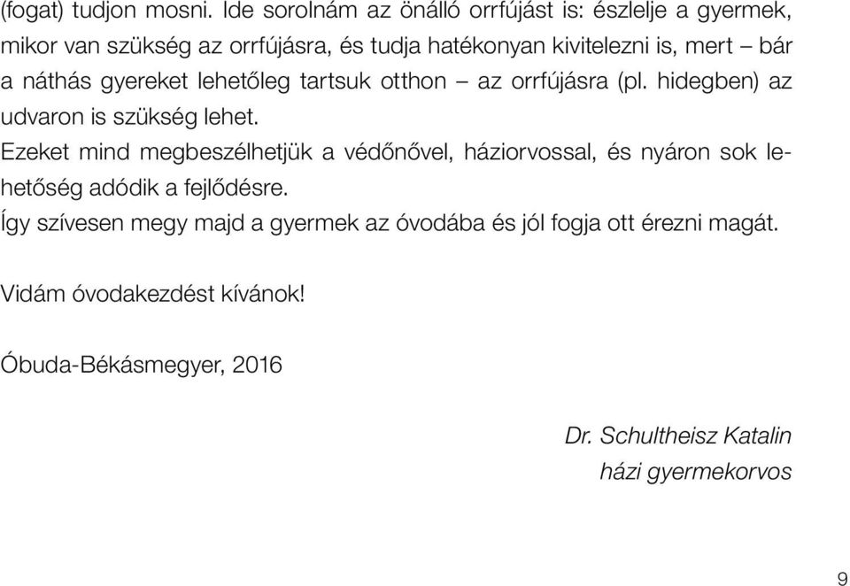 bár a náthás gyereket lehetôleg tartsuk otthon az orrfújásra (pl. hidegben) az udvaron is szükség lehet.