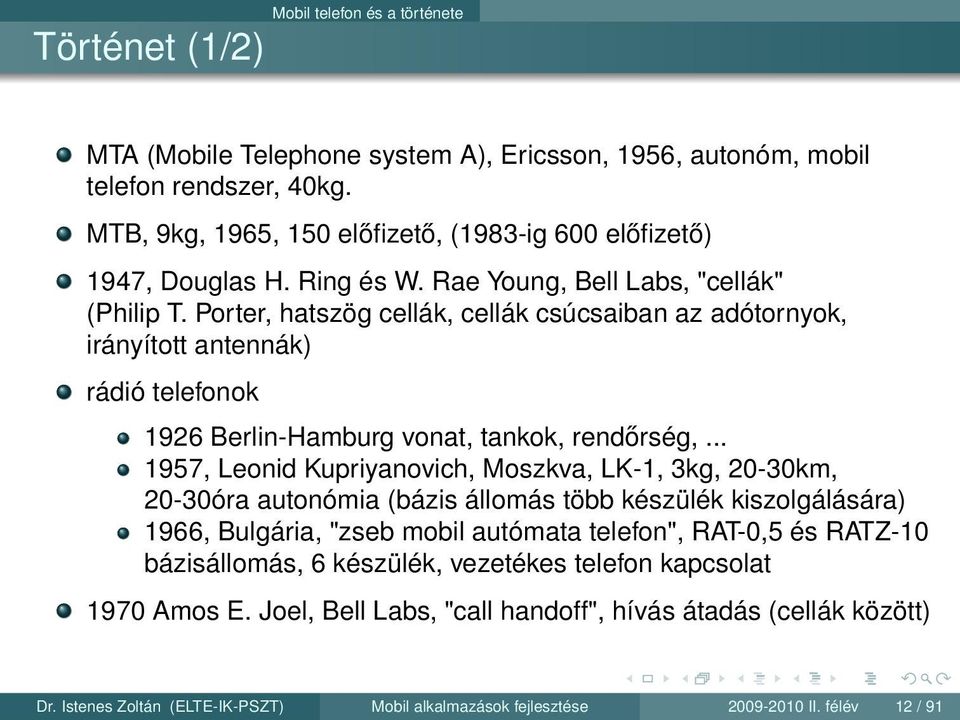 Porter, hatszög cellák, cellák csúcsaiban az adótornyok, irányított antennák) rádió telefonok 1926 Berlin-Hamburg vonat, tankok, rendőrség,.