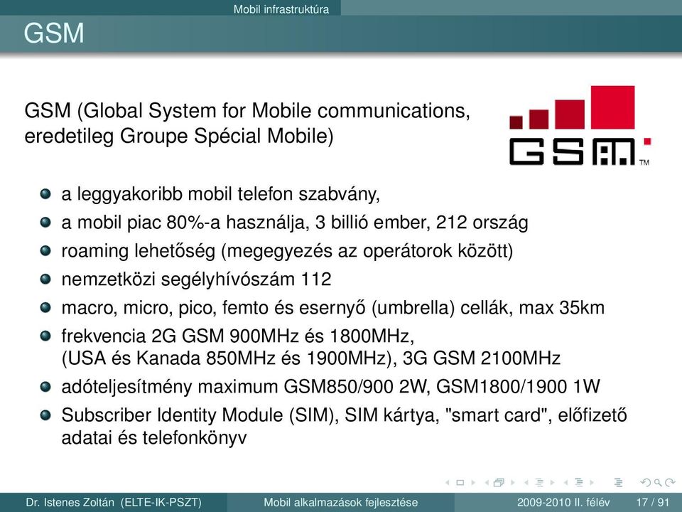 cellák, max 35km frekvencia 2G GSM 900MHz és 1800MHz, (USA és Kanada 850MHz és 1900MHz), 3G GSM 2100MHz adóteljesítmény maximum GSM850/900 2W, GSM1800/1900 1W