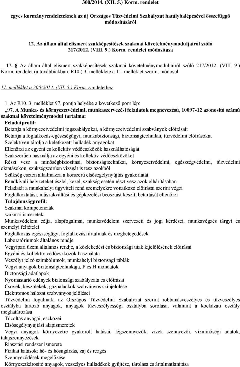 Az állam által elismert szakképesítések szakmai követelménymoduljairól szóló 217/2012. (VIII. 9.) Korm. rendelet (a továbbiakban: R10.) 3. melléklete a 11. melléklet szerint módosul. 11. melléklet a 300/2014.