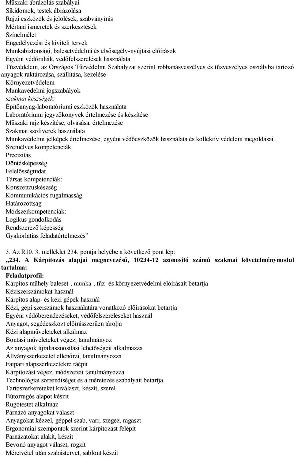 tartozó anyagok raktározása, szállítása, kezelése Környezetvédelem Munkavédelmi jogszabályok Építőanyag-laboratóriumi eszközök használata Laboratóriumi jegyzőkönyvek értelmezése és készítése Műszaki