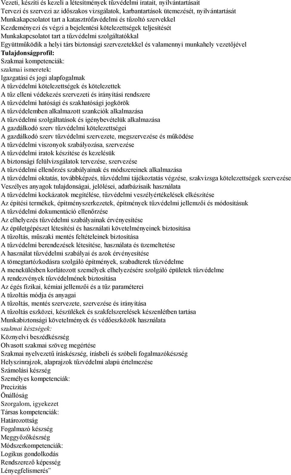 szervezetekkel és valamennyi munkahely vezetőjével Szakmai kompetenciák: Igazgatási és jogi alapfogalmak A tűzvédelmi kötelezettségek és kötelezettek A tűz elleni védekezés szervezeti és irányítási