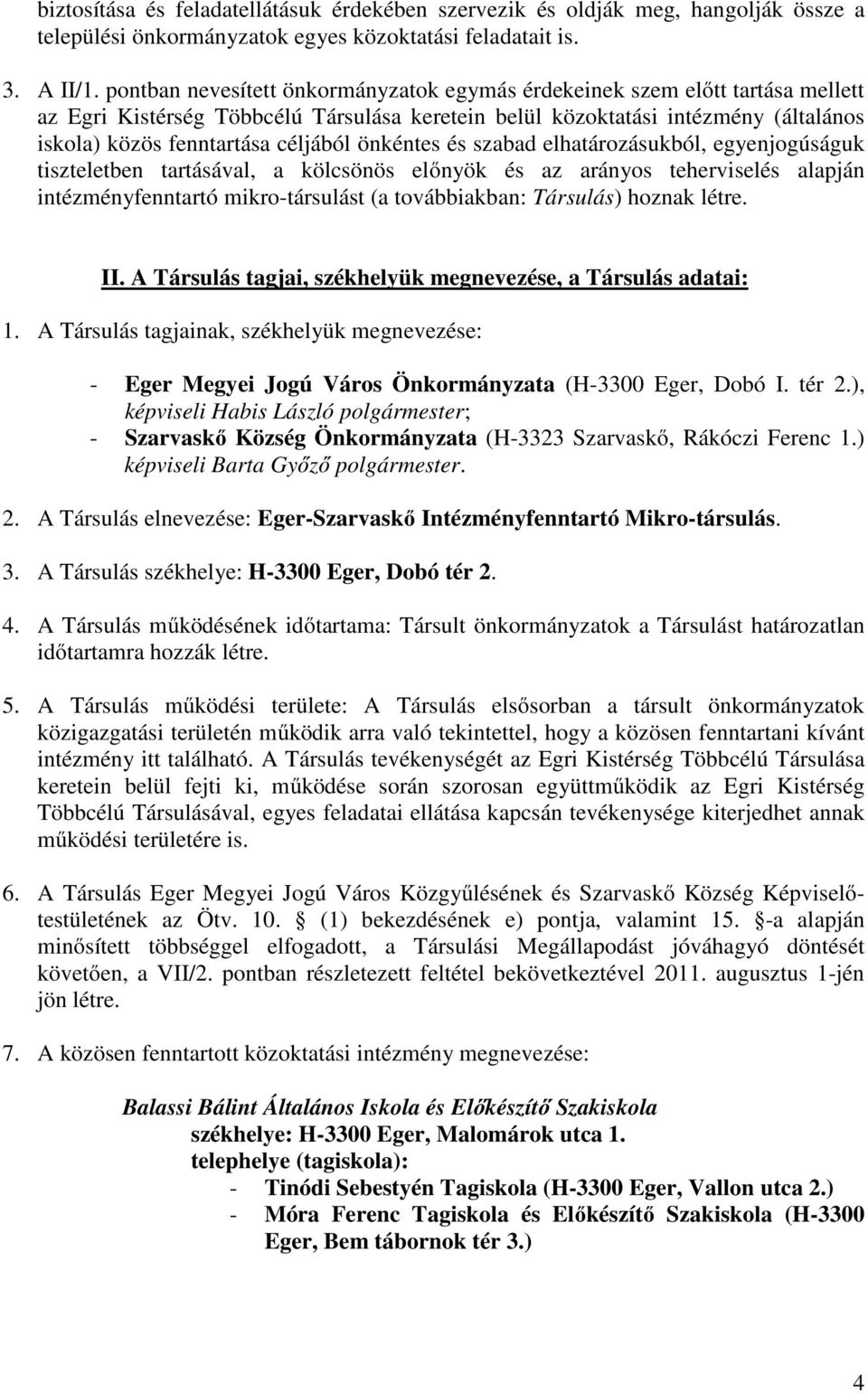 önkéntes és szabad elhatározásukból, egyenjogúságuk tiszteletben tartásával, a kölcsönös előnyök és az arányos teherviselés alapján intézményfenntartó mikro-társulást (a továbbiakban: Társulás)