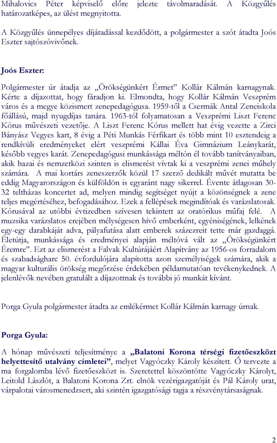 Kérte a díjazottat, hogy fáradjon ki. Elmondta, hogy Kollár Kálmán Veszprém város és a megye közismert zenepedagógusa. 1959-tıl a Csermák Antal Zeneiskola fıállású, majd nyugdíjas tanára.