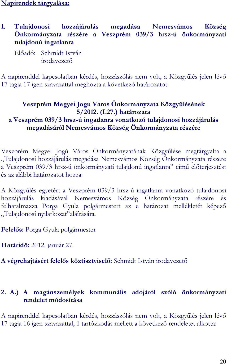 kérdés, hozzászólás nem volt, a Közgyőlés jelen lévı 17 tagja 17 igen szavazattal meghozta a következı határozatot: Veszprém Megyei Jogú Város Önkormányzata Közgyőlésének 5/2012. (I.27.