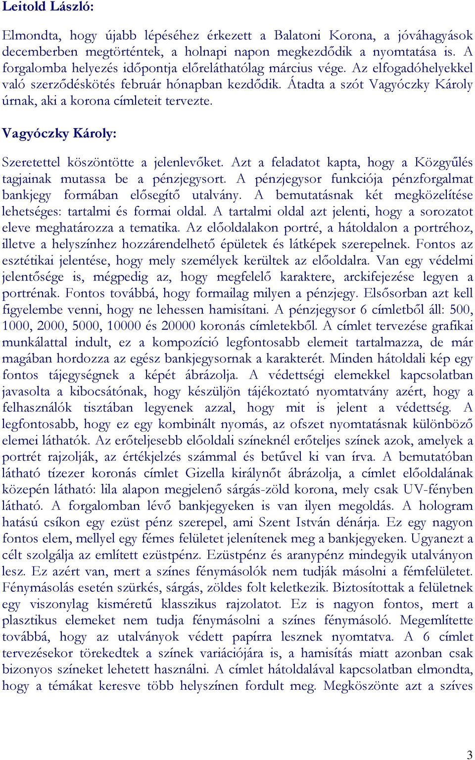 Vagyóczky Károly: Szeretettel köszöntötte a jelenlevıket. Azt a feladatot kapta, hogy a Közgyőlés tagjainak mutassa be a pénzjegysort.