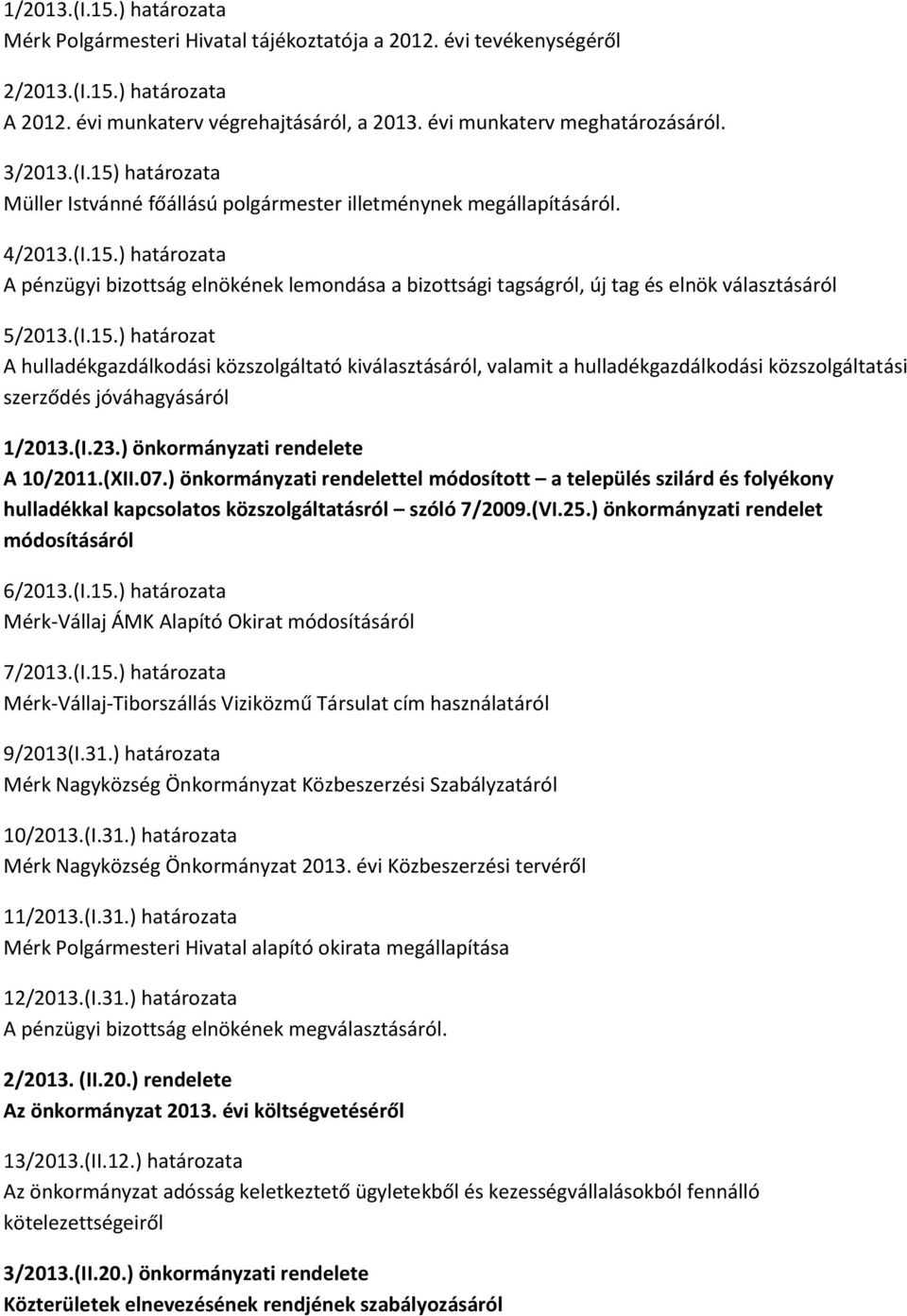 (I.15.) határozat A hulladékgazdálkodási közszolgáltató kiválasztásáról, valamit a hulladékgazdálkodási közszolgáltatási szerződés jóváhagyásáról 1/2013.(I.23.) önkormányzati rendelete A 10/2011.(XII.