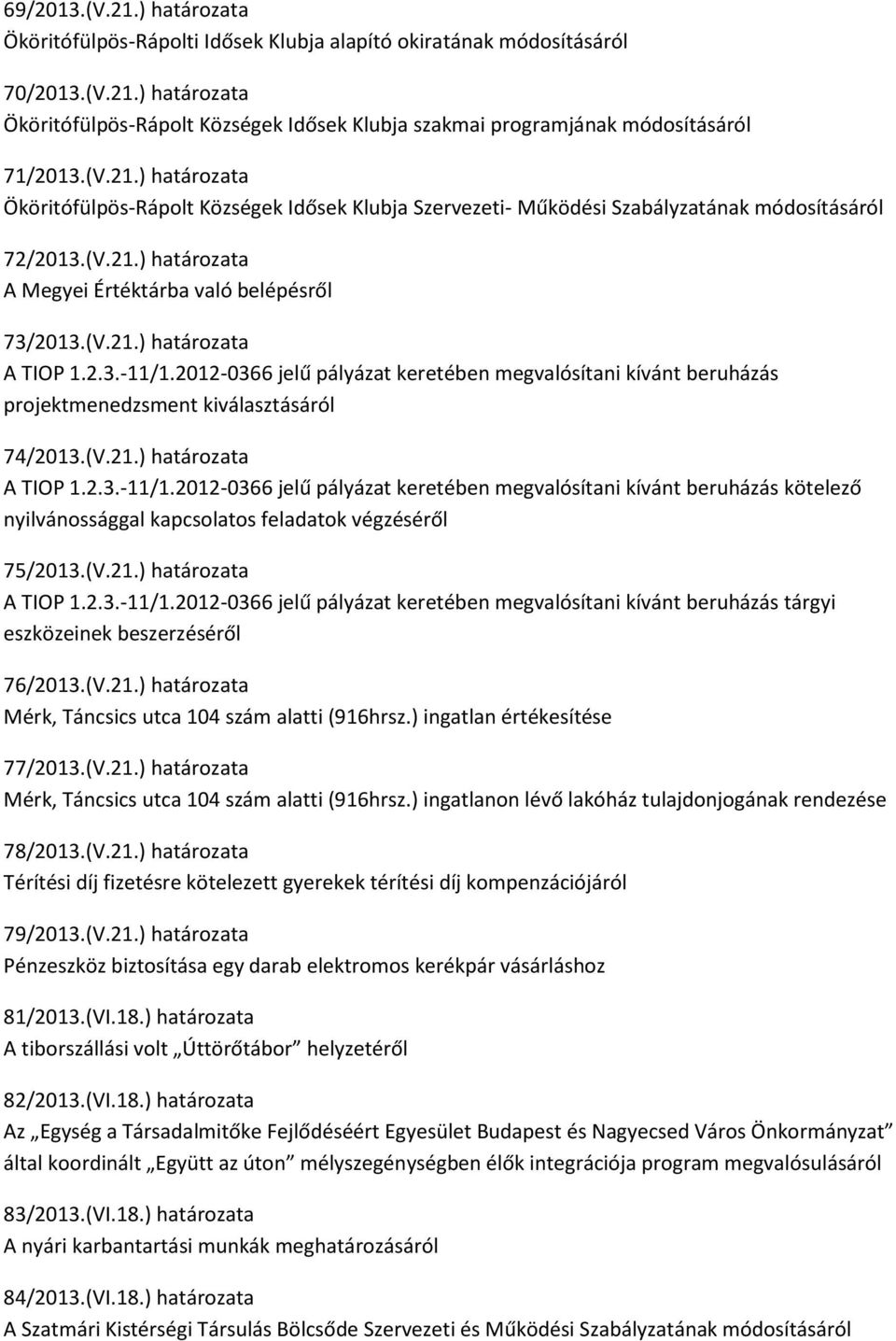 2.3.-11/1.2012-0366 jelű pályázat keretében megvalósítani kívánt beruházás projektmenedzsment kiválasztásáról 74/2013.(V.21.) határozata A TIOP 1.2.3.-11/1.2012-0366 jelű pályázat keretében megvalósítani kívánt beruházás kötelező nyilvánossággal kapcsolatos feladatok végzéséről 75/2013.