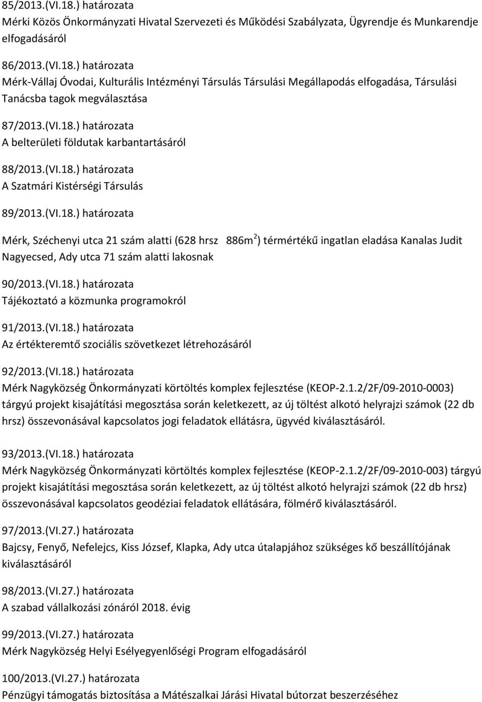 (VI.18.) határozata Tájékoztató a közmunka programokról 91/2013.(VI.18.) határozata Az értékteremtő szociális szövetkezet létrehozásáról 92/2013.(VI.18.) határozata Mérk Nagyközség Önkormányzati körtöltés komplex fejlesztése (KEOP-2.