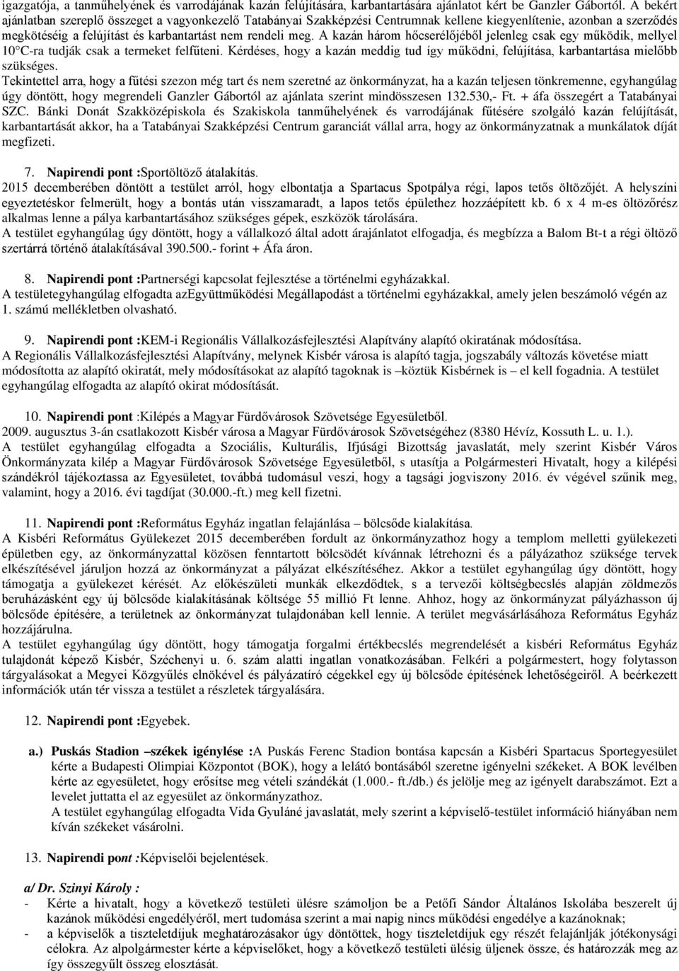 A kazán három hőcserélőjéből jelenleg csak egy működik, mellyel 10 C-ra tudják csak a termeket felfűteni. Kérdéses, hogy a kazán meddig tud így működni, felújítása, karbantartása mielőbb szükséges.