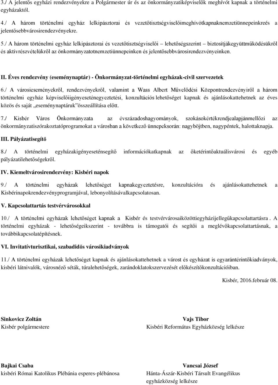 / A három történelmi egyház lelkipásztorai és vezetőtisztségviselői lehetőségszerint biztosítjákegyüttműködésükről és aktívrészvételükről az önkormányzatotnemzetiünnepeinken és