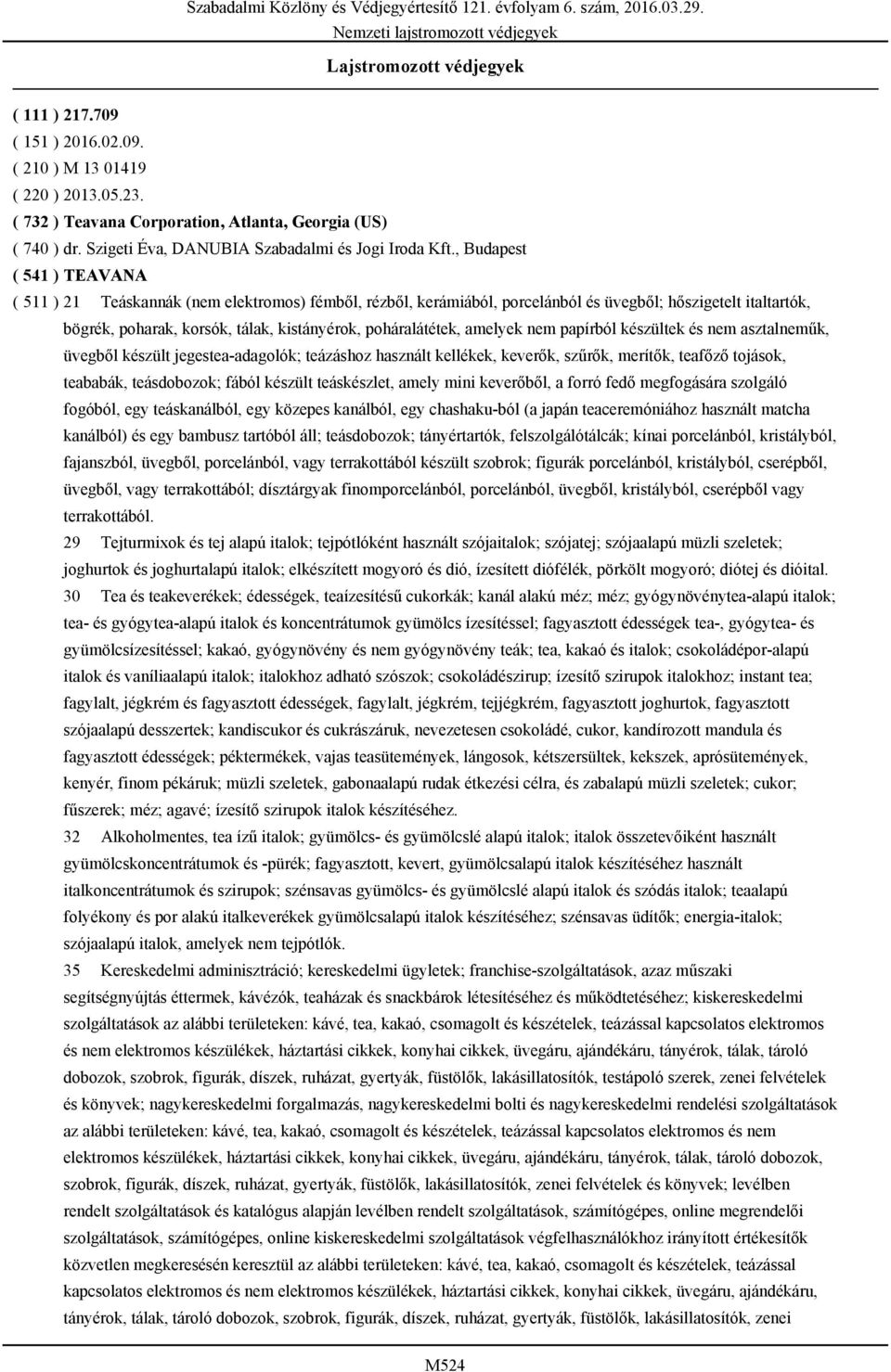 , Budapest ( 541 ) TEAVANA ( 511 ) 21 Teáskannák (nem elektromos) fémből, rézből, kerámiából, porcelánból és üvegből; hőszigetelt italtartók, bögrék, poharak, korsók, tálak, kistányérok,