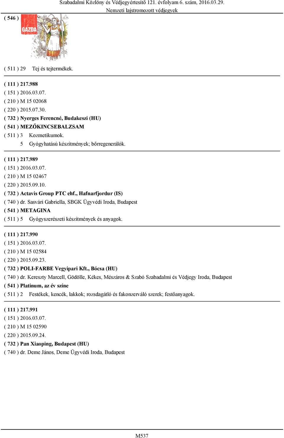 Sasvári Gabriella, SBGK Ügyvédi Iroda, Budapest ( 541 ) METAGINA ( 511 ) 5 Gyógyszerészeti készítmények és anyagok. ( 111 ) 217.990 ( 210 ) M 15 02584 ( 220 ) 2015.09.23.