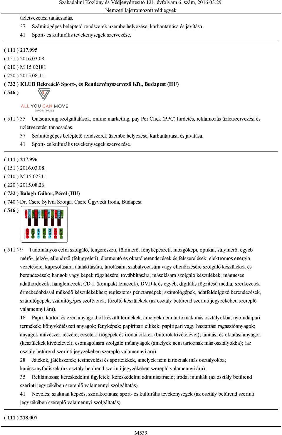 , Budapest (HU) ( 511 ) 35 Outsourcing szolgáltatások, online marketing, pay Per Click (PPC) hirdetés, reklámozás üzletszervezési és üzletvezetési tanácsadás.