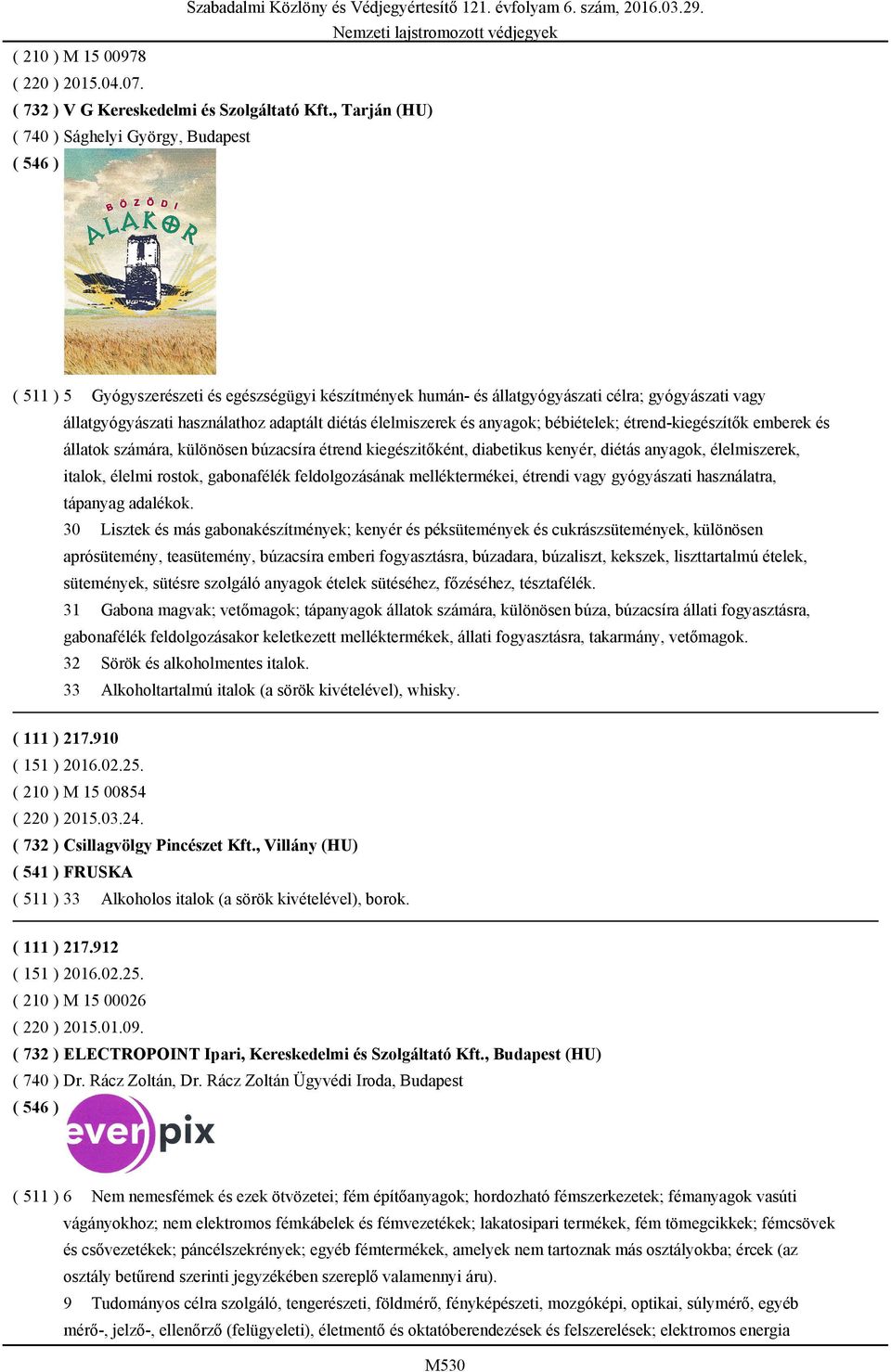 élelmiszerek és anyagok; bébiételek; étrend-kiegészítők emberek és állatok számára, különösen búzacsíra étrend kiegészitőként, diabetikus kenyér, diétás anyagok, élelmiszerek, italok, élelmi rostok,