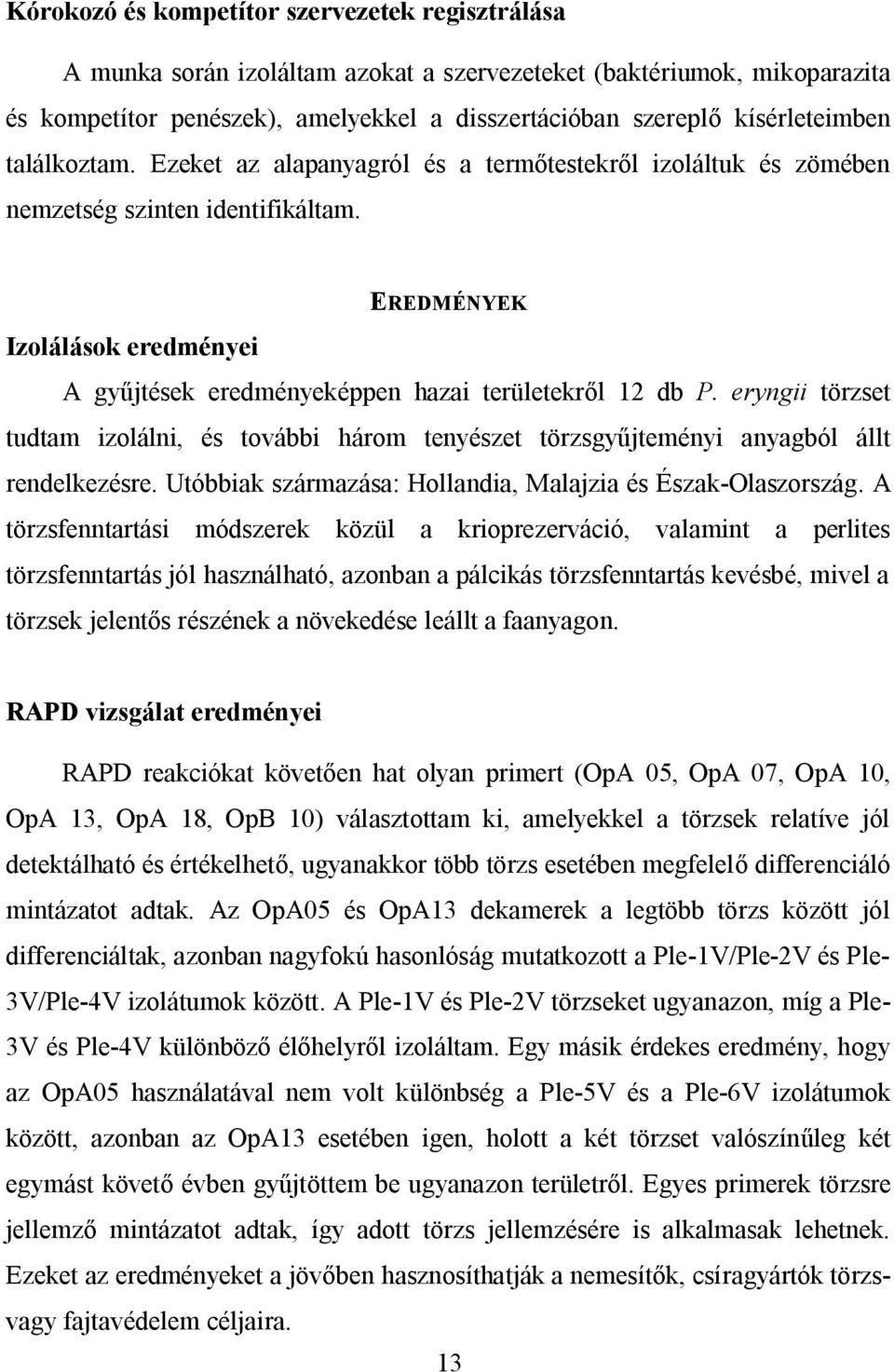 EREDMÉNYEK Izolálások eredményei A gyűjtések eredményeképpen hazai területekről 12 db P. eryngii törzset tudtam izolálni, és további három tenyészet törzsgyűjteményi anyagból állt rendelkezésre.